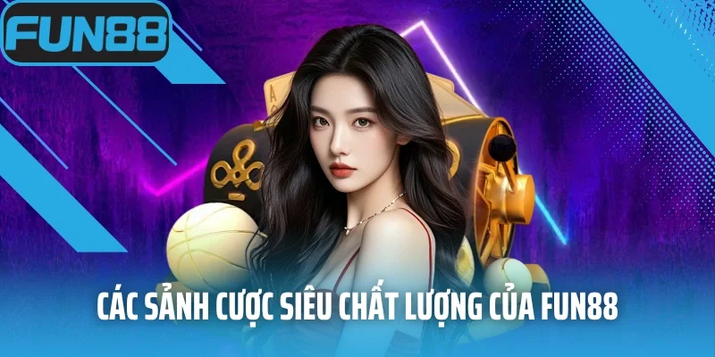 Các sảnh cược siêu chất lượng của Fun88