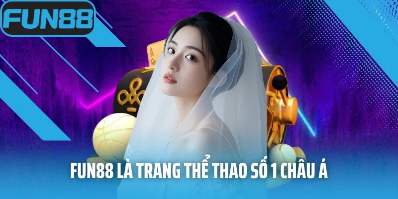 Fun88 là trang thể thao số 1 châu Á