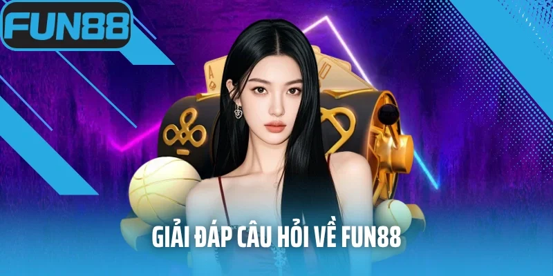 Giải đáp câu hỏi về Fun88